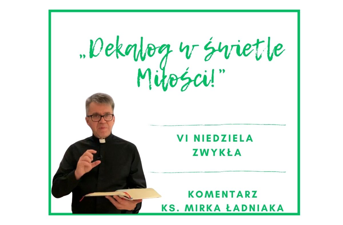 Komentarz do Ewangelii na VI Niedzielę Zwykłą - "Dekalog w świetle Miłości!"